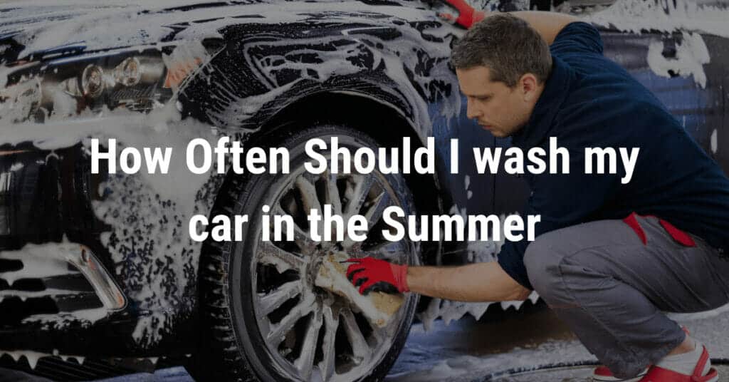 How Often Should I wash my car in the Summer