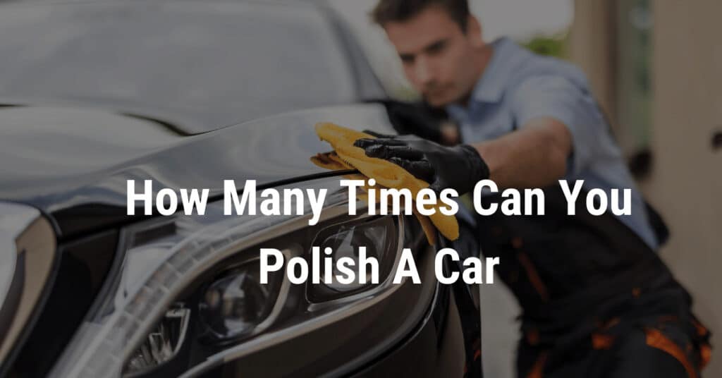 How many times can you polish a car