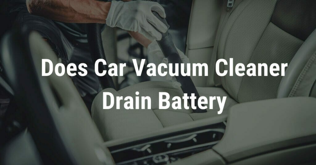 Does Car Vacuum Cleaner Drain Battery