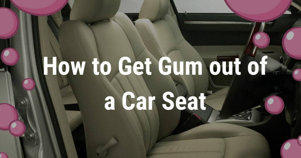 How to Get Gum out of a Car Seat