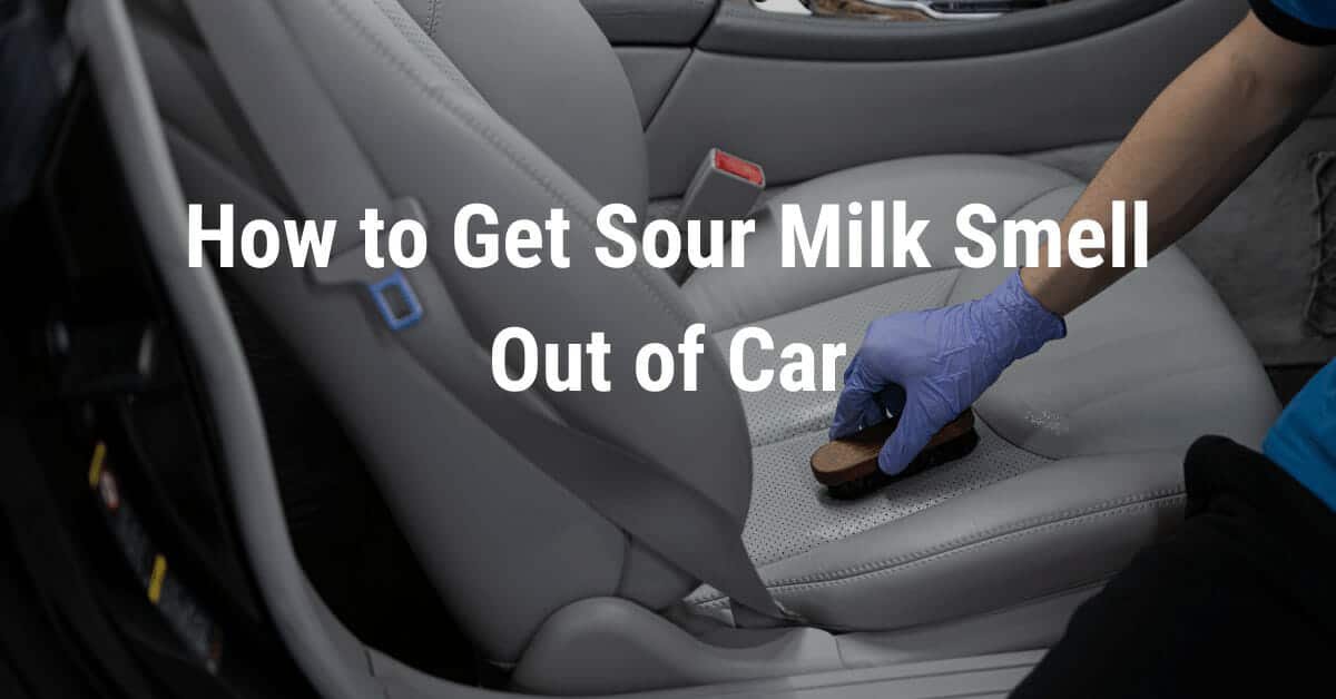 how-to-get-sour-milk-smell-out-of-car-5-effective-methods