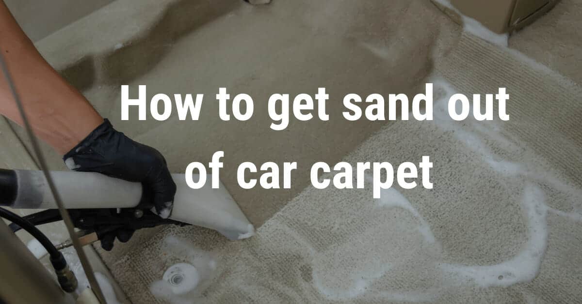 How To Get Sand Out Of Car Carpet 5 Effecttive Ways