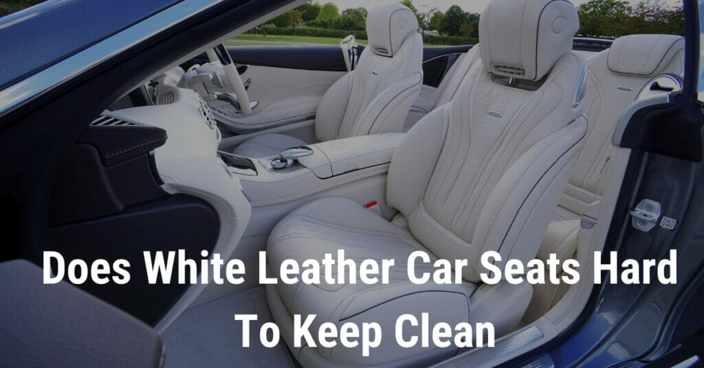 Does white leather car seats hard to keep clean