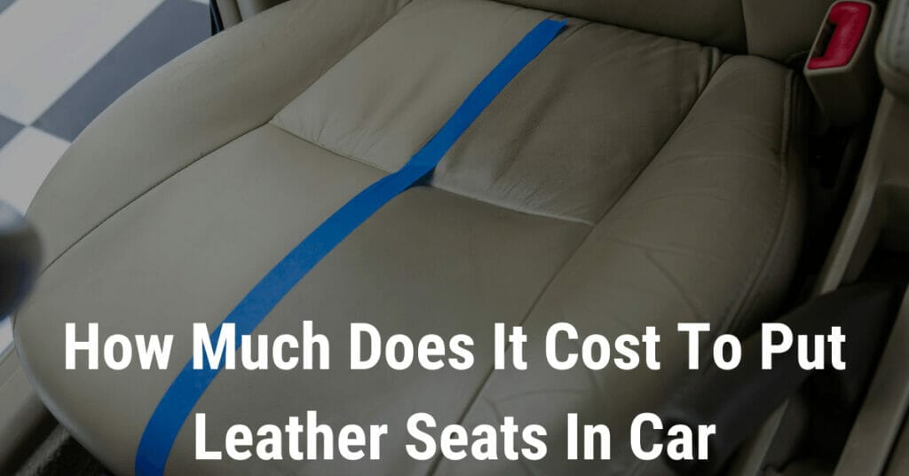 How Much Does It Cost To Put Leather Seats In Car