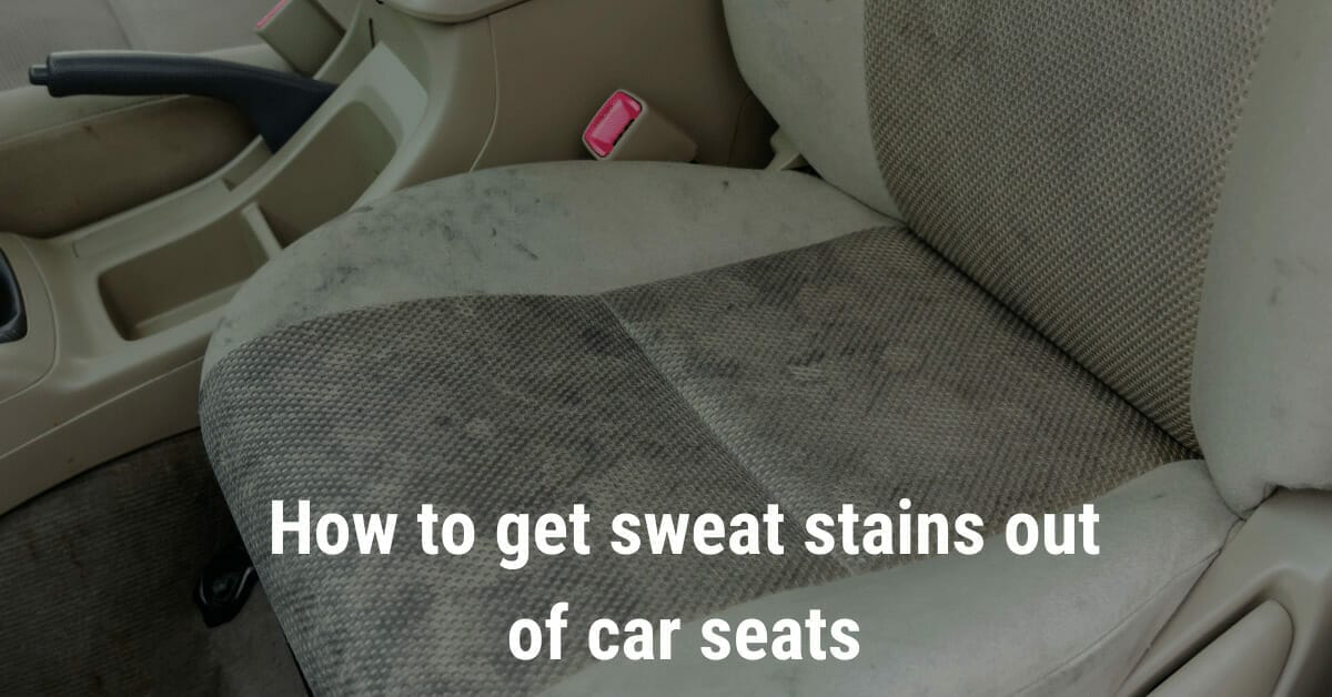 how-to-get-sweat-stains-out-of-car-seats-4-best-practices