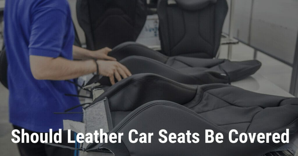 Should leather car seats be covered