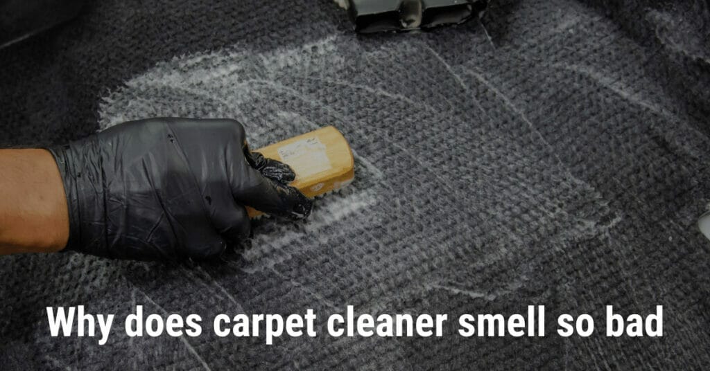 Why does carpet cleaner smell so bad