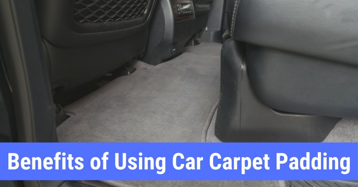 Benefits of using car carpet padding
