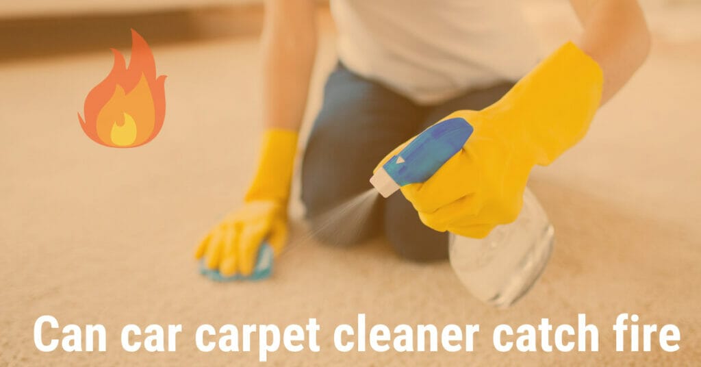 Can car carpet cleaner catch fire