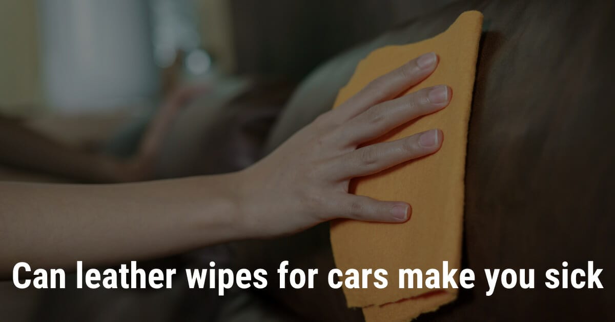 Can leather wipes for cars make you sick