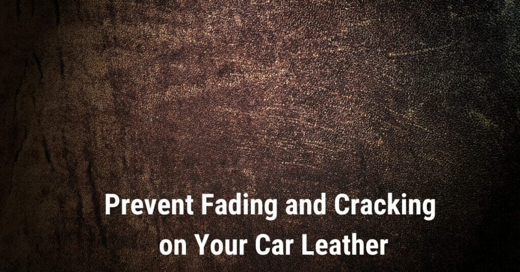How to Prevent Fading and Cracking on Your Car Leather