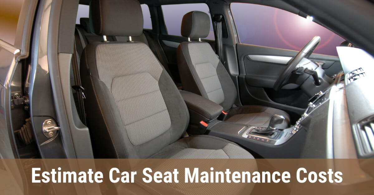 How to estimate car seat maintenance costs