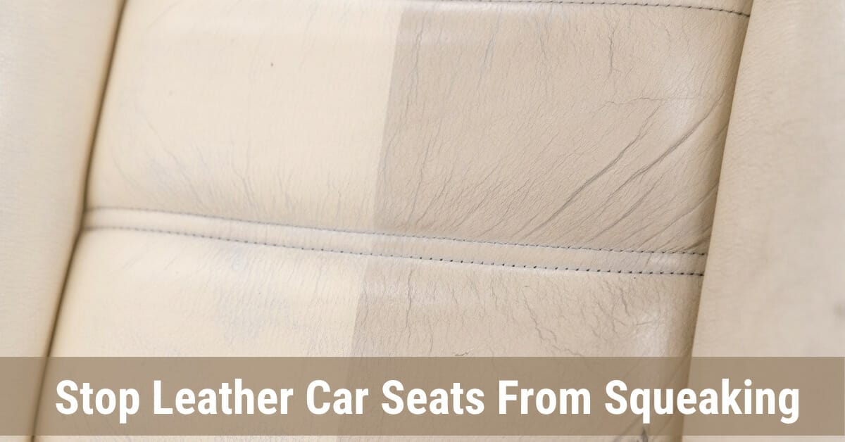 How To Stop Leather Car Seats From Squeaking 8 Easy Steps