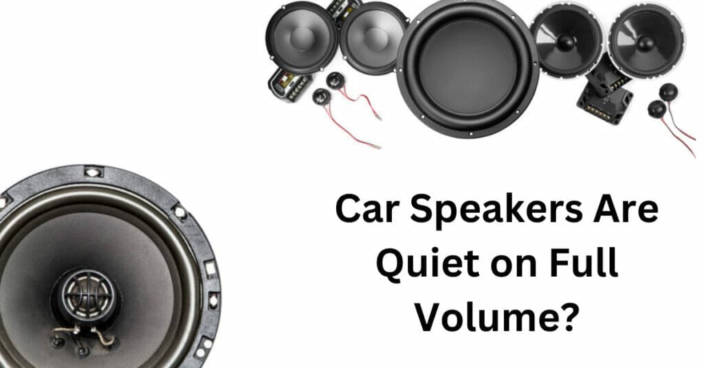 Car Speakers Are Quiet on Full Volume?